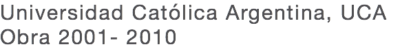 Universidad Católica Argentina, UCA Obra 2001- 2010